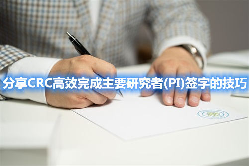 分享CRC高效完成主要研究者(PI)簽字的技巧